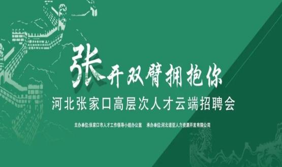 張開雙臂擁抱你！河北張家口高層次人才云端招聘會全新上線！